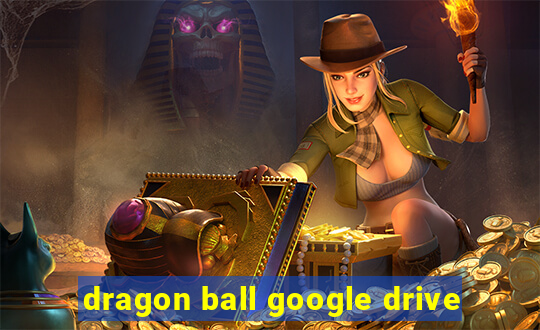 dragon ball google drive